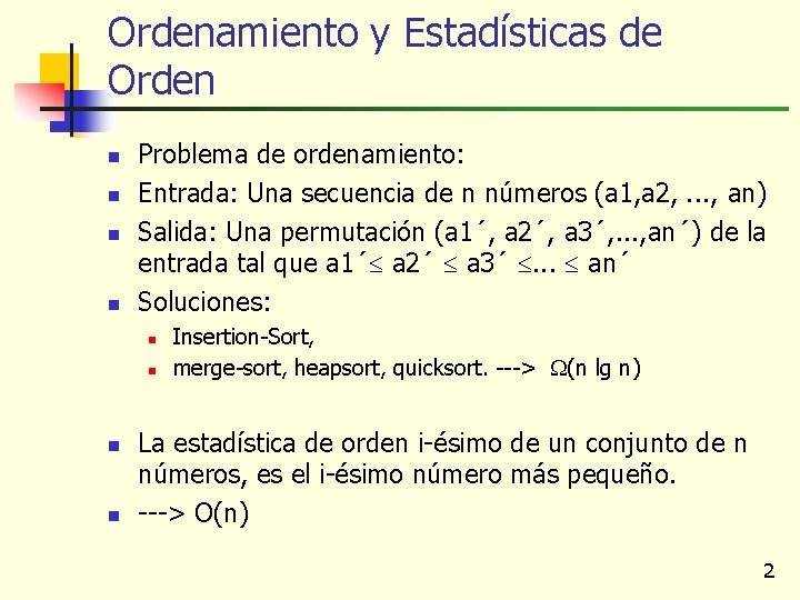 Ordenamiento y Estadísticas de Orden n n Problema de ordenamiento: Entrada: Una secuencia de