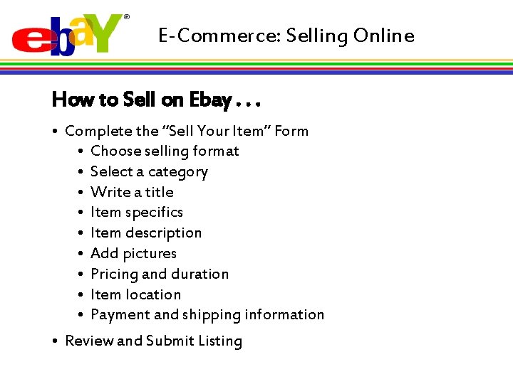 E-Commerce: Selling Online How to Sell on Ebay. . . • Complete the “Sell