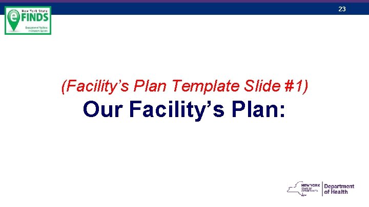 23 (Facility’s Plan Template Slide #1) Our Facility’s Plan: 