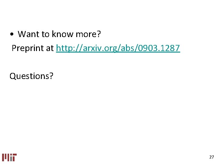 • Want to know more? Preprint at http: //arxiv. org/abs/0903. 1287 Questions? 27 • Want to know more? Preprint at http: //arxiv. org/abs/0903. 1287 Questions? 27