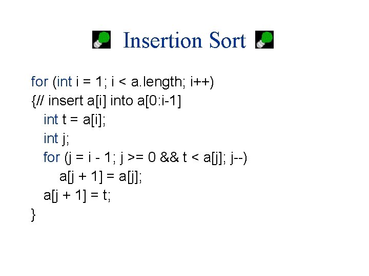 Insertion Sort for (int i = 1; i < a. length; i++) {// insert