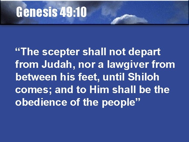 Genesis 49: 10 “The scepter shall not depart from Judah, nor a lawgiver from