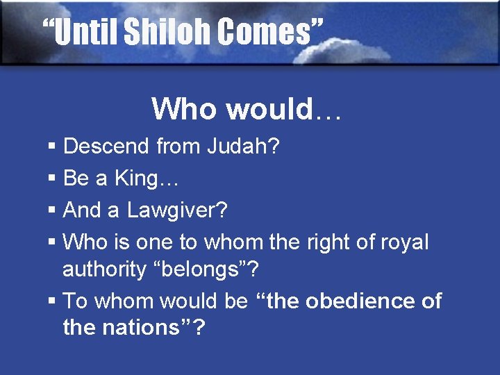 “Until Shiloh Comes” Who would… § Descend from Judah? § Be a King… §