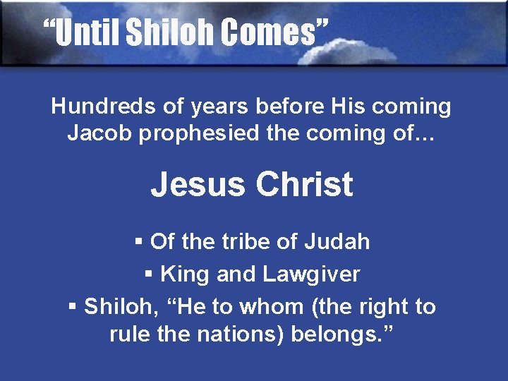 “Until Shiloh Comes” Hundreds of years before His coming Jacob prophesied the coming of…