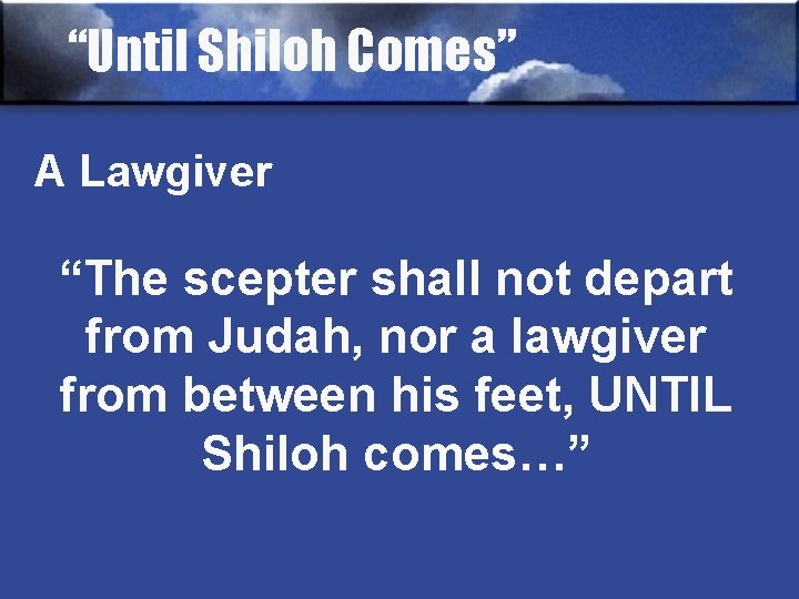 “Until Shiloh Comes” A Lawgiver “The scepter shall not depart from Judah, nor a