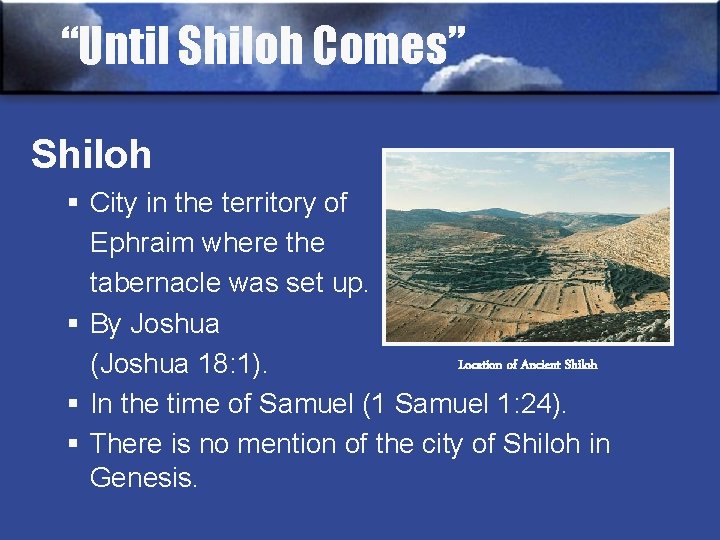 “Until Shiloh Comes” Shiloh § City in the territory of Ephraim where the tabernacle