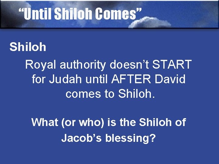 “Until Shiloh Comes” Shiloh Royal authority doesn’t START for Judah until AFTER David comes