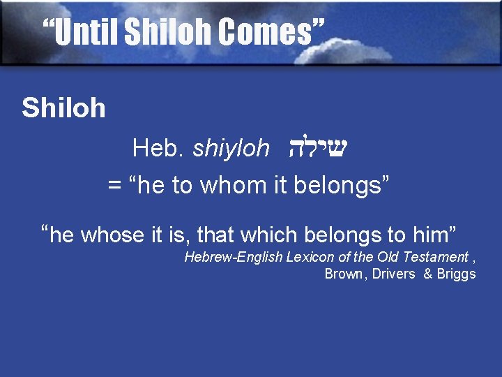 “Until Shiloh Comes” Shiloh Heb. shiyloh שילה = “he to whom it belongs” “he