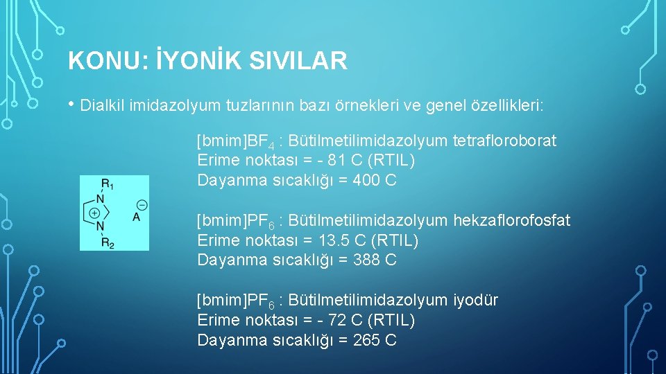 KONU: İYONİK SIVILAR • Dialkil imidazolyum tuzlarının bazı örnekleri ve genel özellikleri: [bmim]BF 4