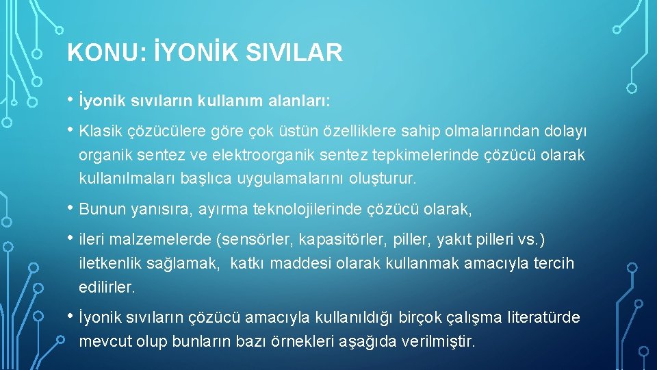 KONU: İYONİK SIVILAR • İyonik sıvıların kullanım alanları: • Klasik çözücülere göre çok üstün