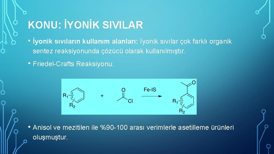 KONU: İYONİK SIVILAR • İyonik sıvıların kullanım alanları: İyonik sıvılar çok farklı organik sentez