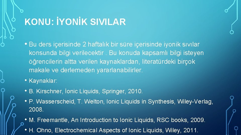 KONU: İYONİK SIVILAR • Bu ders içerisinde 2 haftalık bir süre içerisinde iyonik sıvılar