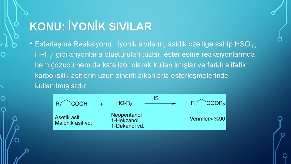 KONU: İYONİK SIVILAR • Esterleşme Reaksiyonu: İyonik sıvıların, asidik özelliğe sahip HSO 4 -,