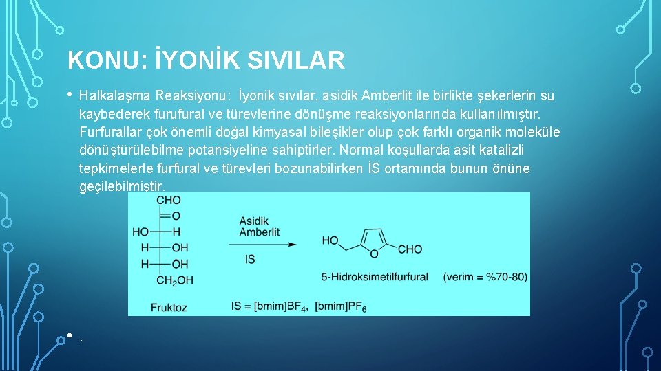 KONU: İYONİK SIVILAR • Halkalaşma Reaksiyonu: İyonik sıvılar, asidik Amberlit ile birlikte şekerlerin su