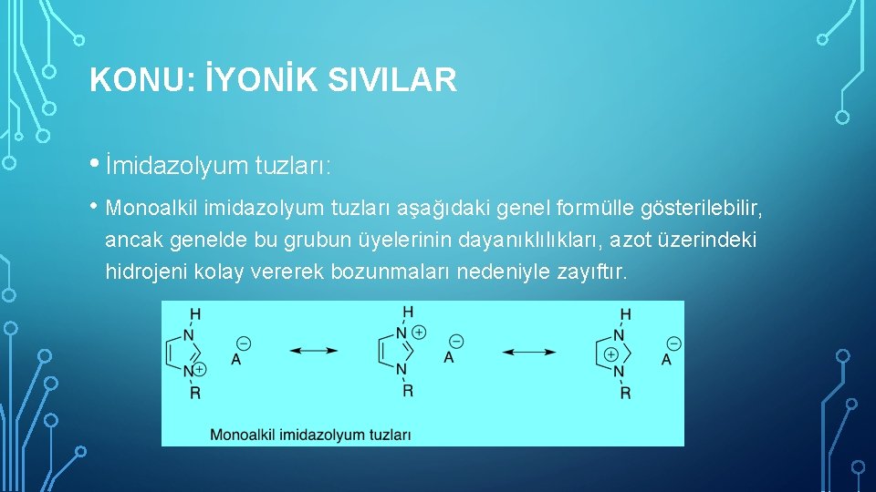 KONU: İYONİK SIVILAR • İmidazolyum tuzları: • Monoalkil imidazolyum tuzları aşağıdaki genel formülle gösterilebilir,