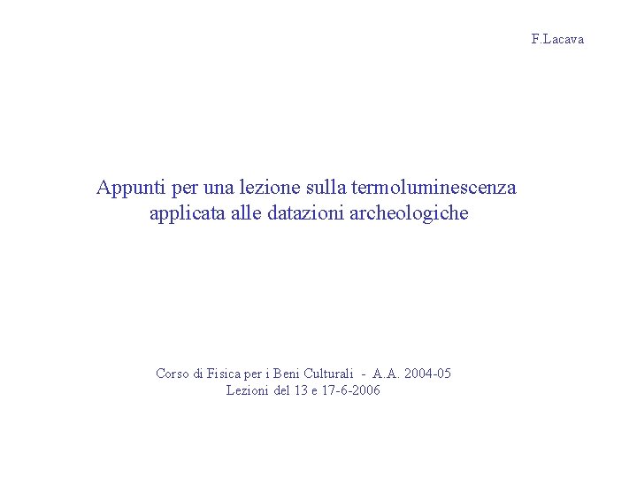 F. Lacava Appunti per una lezione sulla termoluminescenza applicata alle datazioni archeologiche Corso di