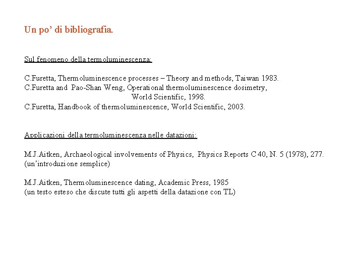 Un po’ di bibliografia. Sul fenomeno della termoluminescenza: C. Furetta, Thermoluminescence processes – Theory