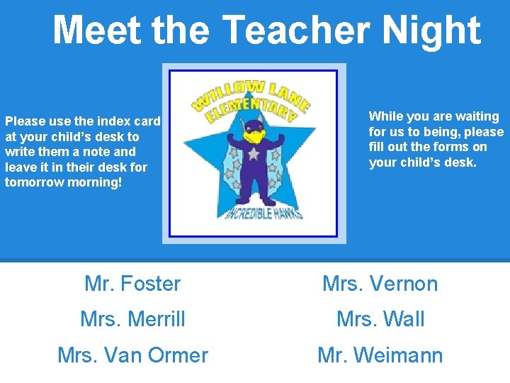 Meet the Teacher Night Please use the index card at your child’s desk to