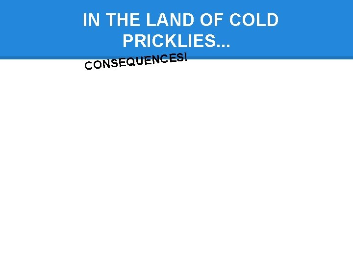 IN THE LAND OF COLD PRICKLIES. . . ES! NC CONSEQUE 