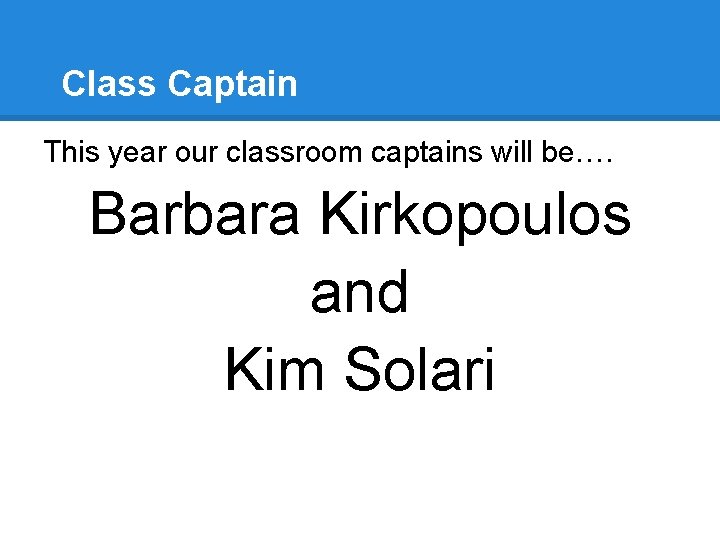 Class Captain This year our classroom captains will be…. Barbara Kirkopoulos and Kim Solari