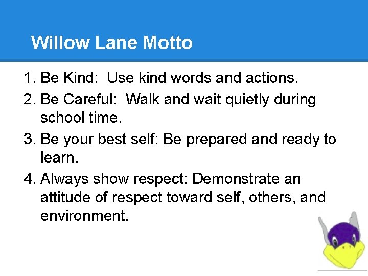 Willow Lane Motto 1. Be Kind: Use kind words and actions. 2. Be Careful: