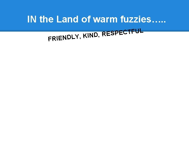 IN the Land of warm fuzzies…. . UL F T C E P S