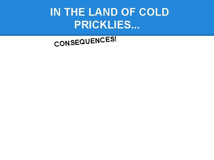 IN THE LAND OF COLD PRICKLIES. . . S! E C N E U