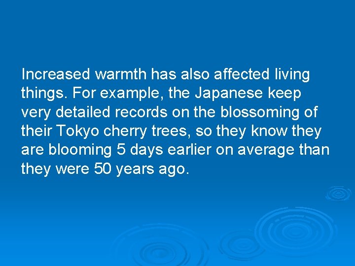 Increased warmth has also affected living things. For example, the Japanese keep very detailed Increased warmth has also affected living things. For example, the Japanese keep very detailed