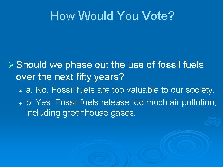 How Would You Vote? Ø Should we phase out the use of fossil fuels How Would You Vote? Ø Should we phase out the use of fossil fuels