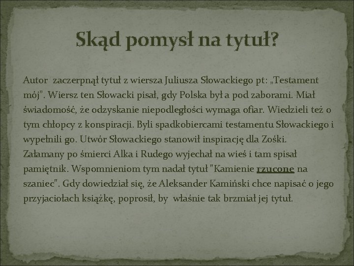 Skąd pomysł na tytuł? Autor zaczerpnął tytuł z wiersza Juliusza Słowackiego pt: „Testament mój”.