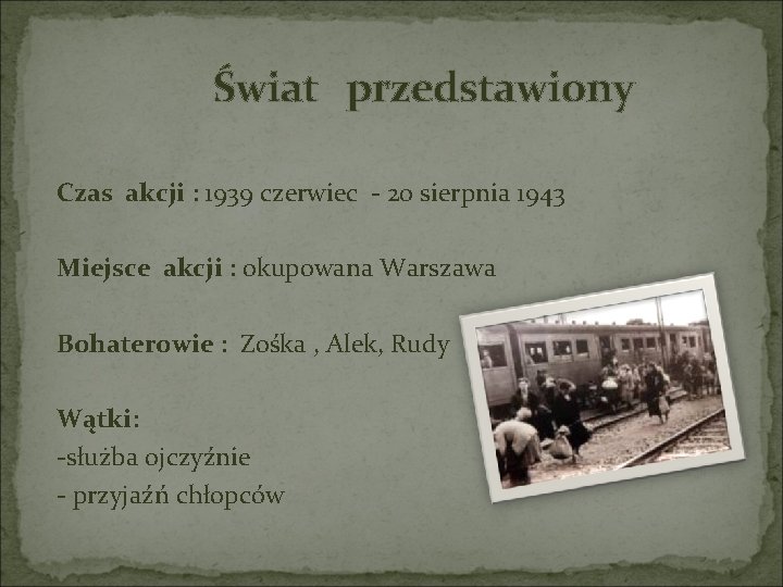 Świat przedstawiony Czas akcji : 1939 czerwiec - 20 sierpnia 1943 Miejsce akcji :