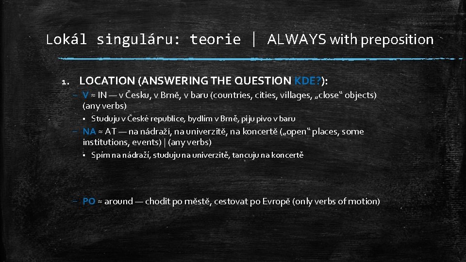 Lokál singuláru: teorie | ALWAYS with preposition 1. LOCATION (ANSWERING THE QUESTION KDE? ):