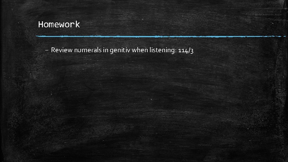 Homework – Review numerals in genitiv when listening: 114/3 