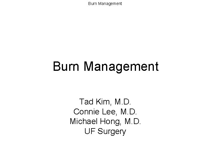 Burn Management Tad Kim, M. D. Connie Lee, M. D. Michael Hong, M. D.