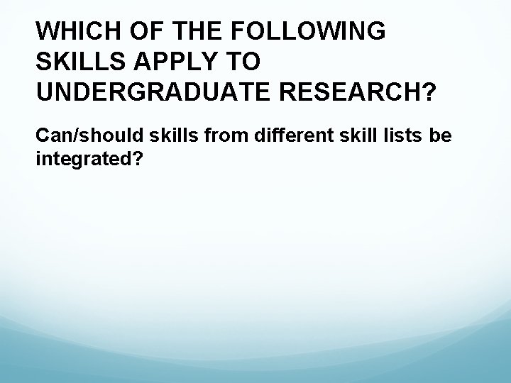 WHICH OF THE FOLLOWING SKILLS APPLY TO UNDERGRADUATE RESEARCH? Can/should skills from different skill