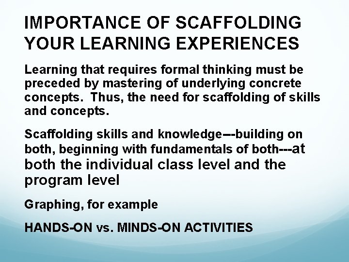 IMPORTANCE OF SCAFFOLDING YOUR LEARNING EXPERIENCES Learning that requires formal thinking must be preceded