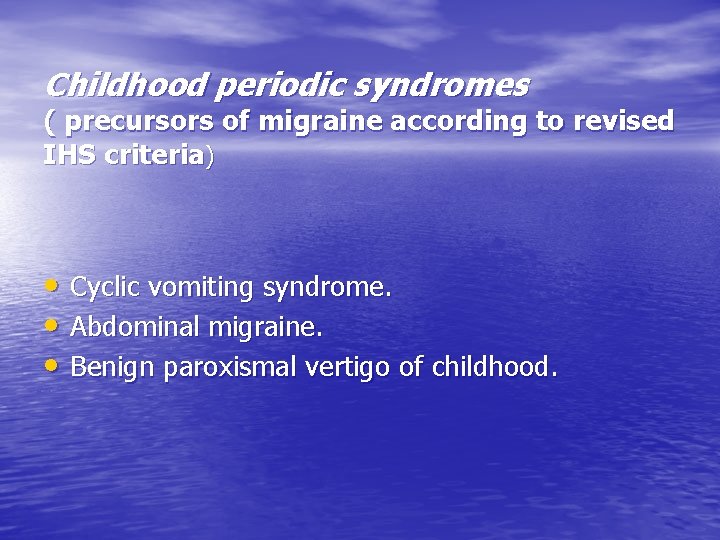 Childhood periodic syndromes ( precursors of migraine according to revised IHS criteria) • Cyclic