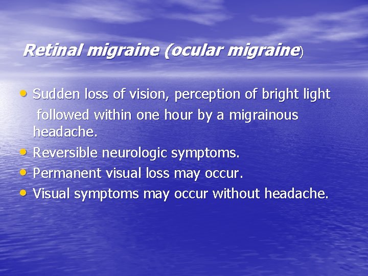 Retinal migraine (ocular migraine) • Sudden loss of vision, perception of bright light •