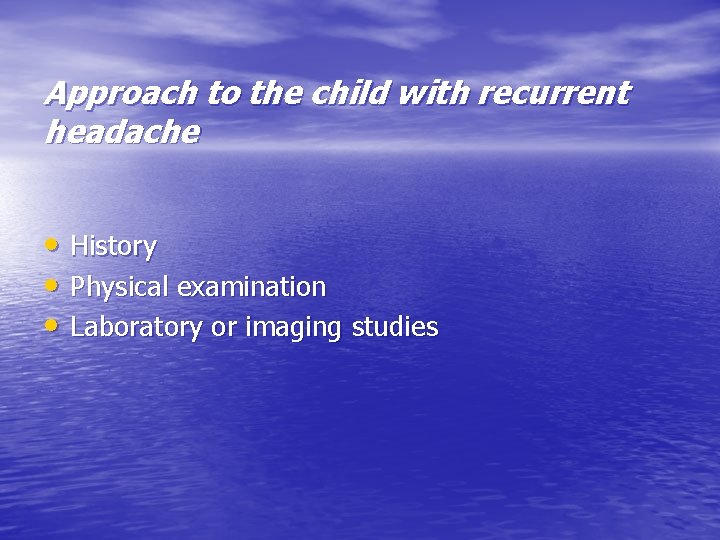 Approach to the child with recurrent headache • History • Physical examination • Laboratory