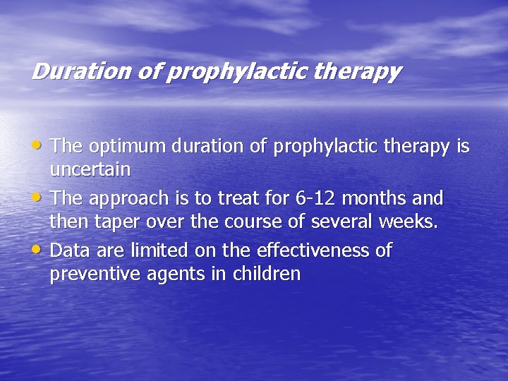 Duration of prophylactic therapy • The optimum duration of prophylactic therapy is • •