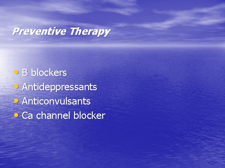 Preventive Therapy • B blockers • Antideppressants • Anticonvulsants • Ca channel blocker 