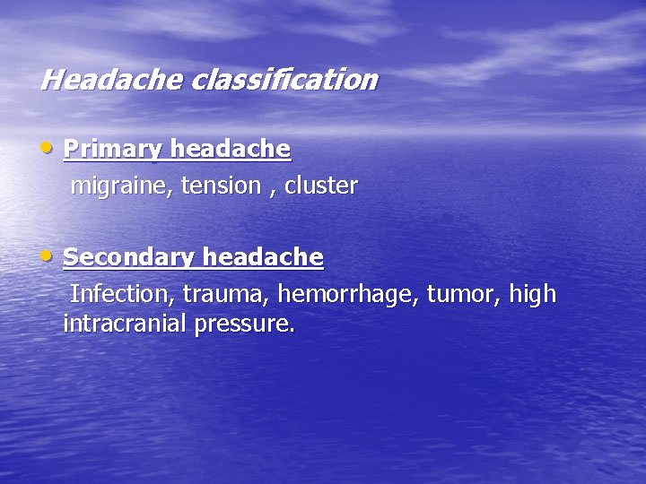 Headache classification • Primary headache migraine, tension , cluster • Secondary headache Infection, trauma,