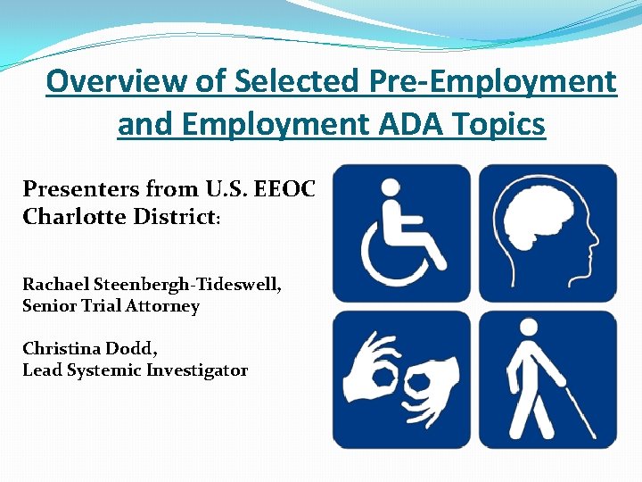 Overview of Selected Pre-Employment and Employment ADA Topics Presenters from U. S. EEOC Charlotte