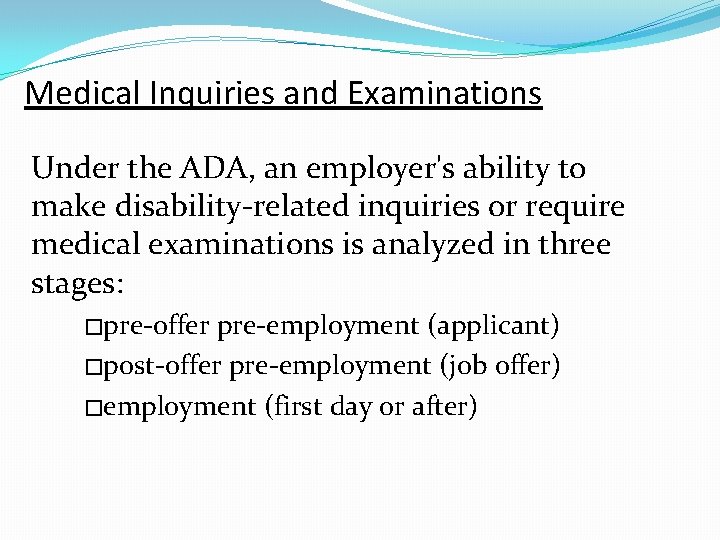 Medical Inquiries and Examinations Under the ADA, an employer's ability to make disability-related inquiries