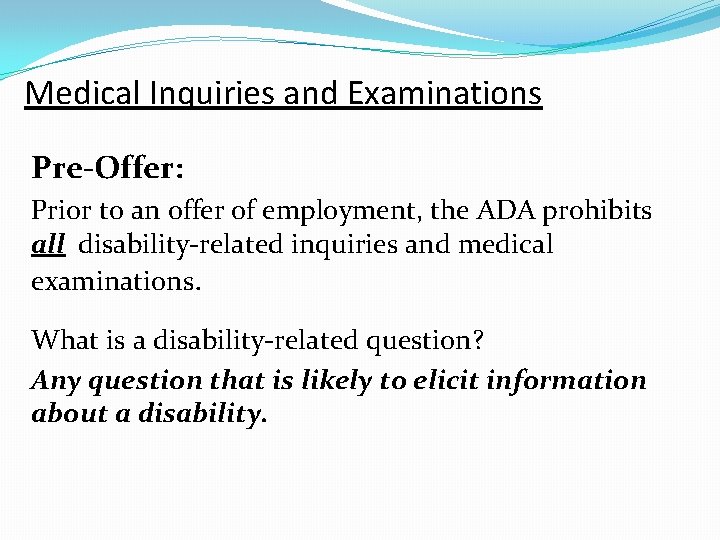 Medical Inquiries and Examinations Pre-Offer: Prior to an offer of employment, the ADA prohibits