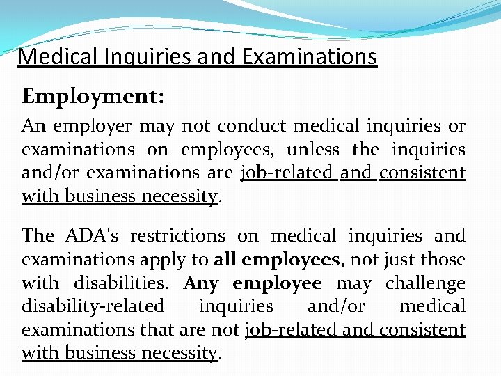 Medical Inquiries and Examinations Employment: An employer may not conduct medical inquiries or examinations