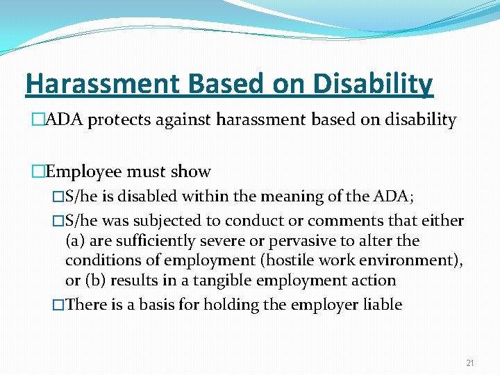 Harassment Based on Disability �ADA protects against harassment based on disability �Employee must show