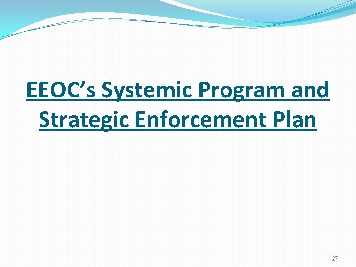 EEOC’s Systemic Program and Strategic Enforcement Plan 27 