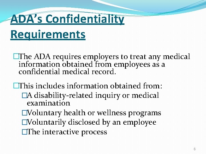 ADA’s Confidentiality Requirements �The ADA requires employers to treat any medical information obtained from