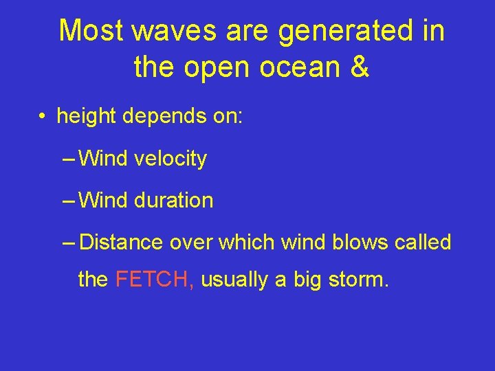 Most waves are generated in the open ocean & • height depends on: –